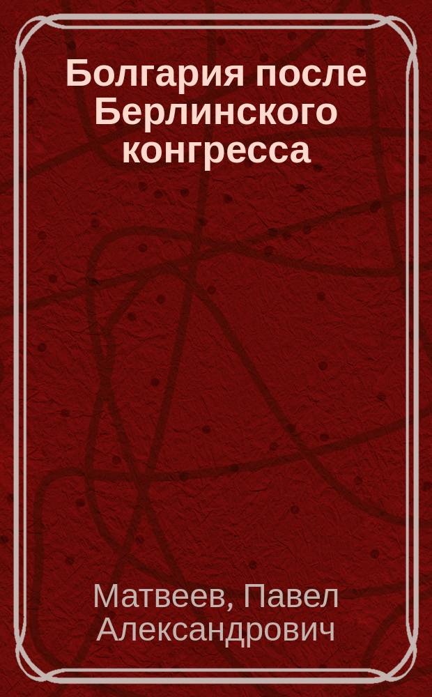 Болгария после Берлинского конгресса : Ист. очерк
