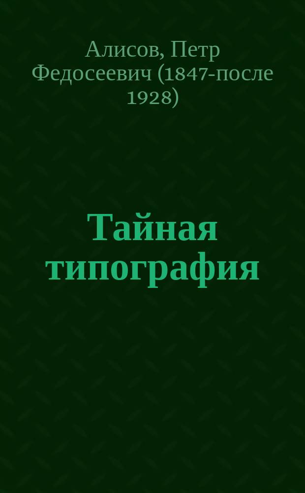 Тайная типография: (Посвящается К.К.Р.); Кому хорошо жить на Руси; Крамольникам: Стихотворения / П. Алисов