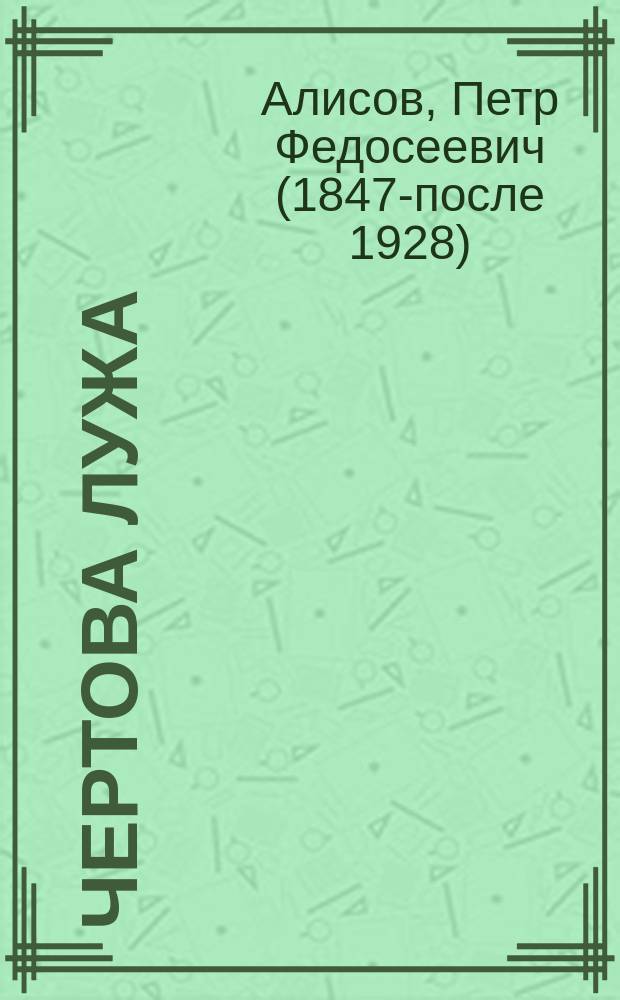Чертова лужа: По поводу крушения поезда имп. Александра III 17 окт. 1888 г. на ст. Борки; 1889 г. (Пророчество): Стихотворение / П. Алисов