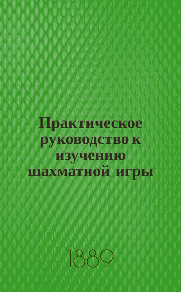 Практическое руководство к изучению шахматной игры