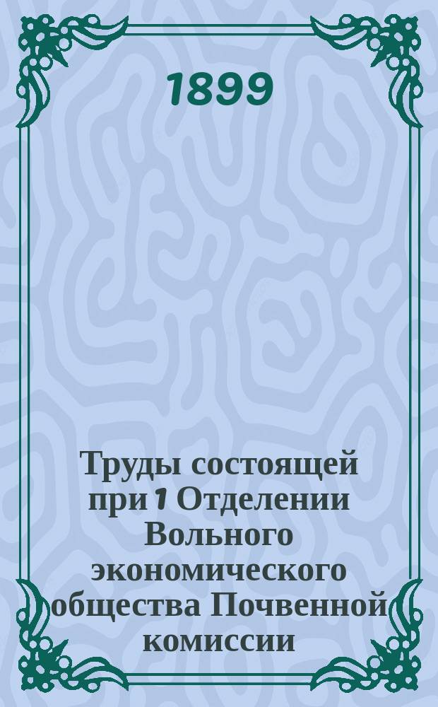 Труды состоящей при 1 Отделении Вольного экономического общества Почвенной комиссии : Вып. 1-. Вып. 4