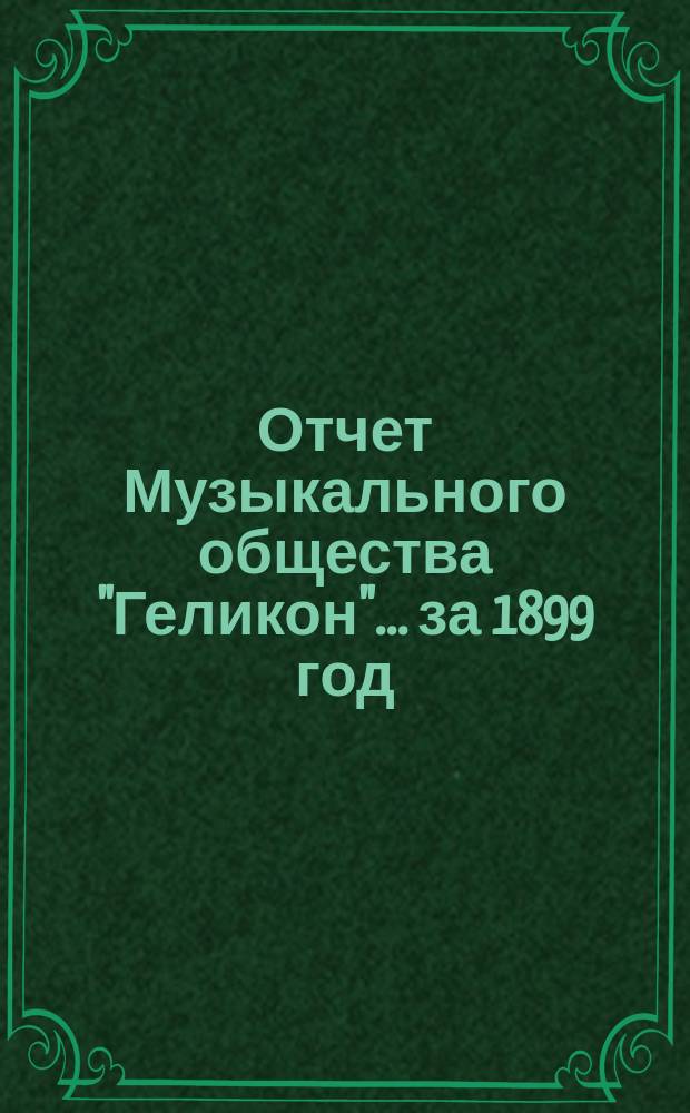 Отчет Музыкального общества "Геликон"... ... за 1899 год