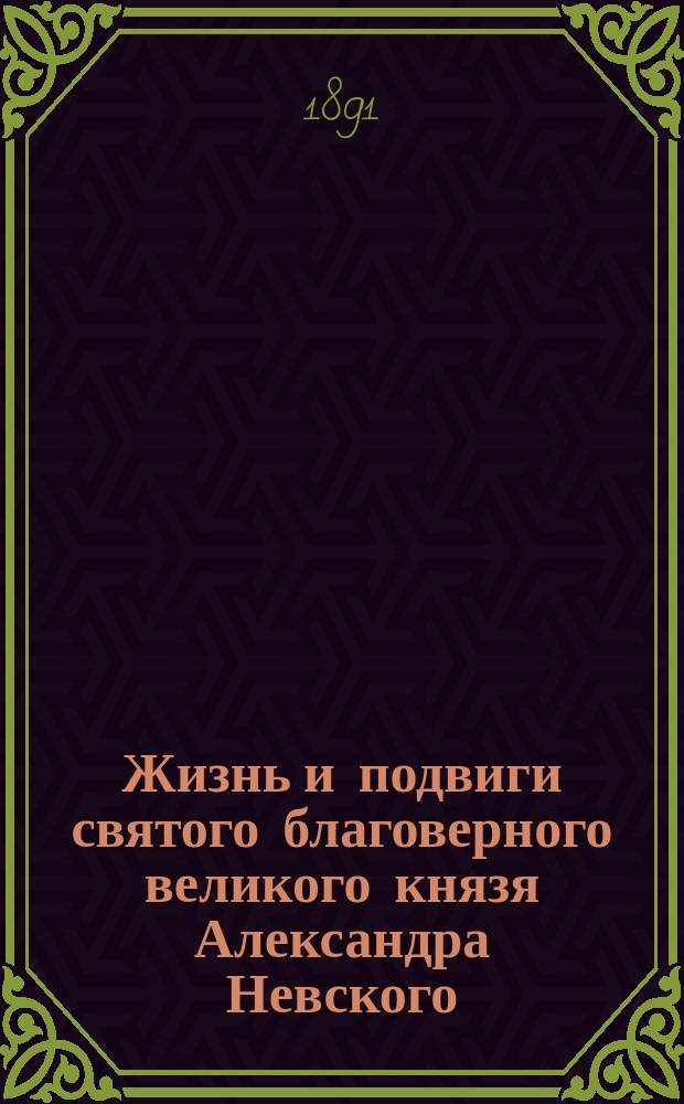 Жизнь и подвиги святого благоверного великого князя Александра Невского