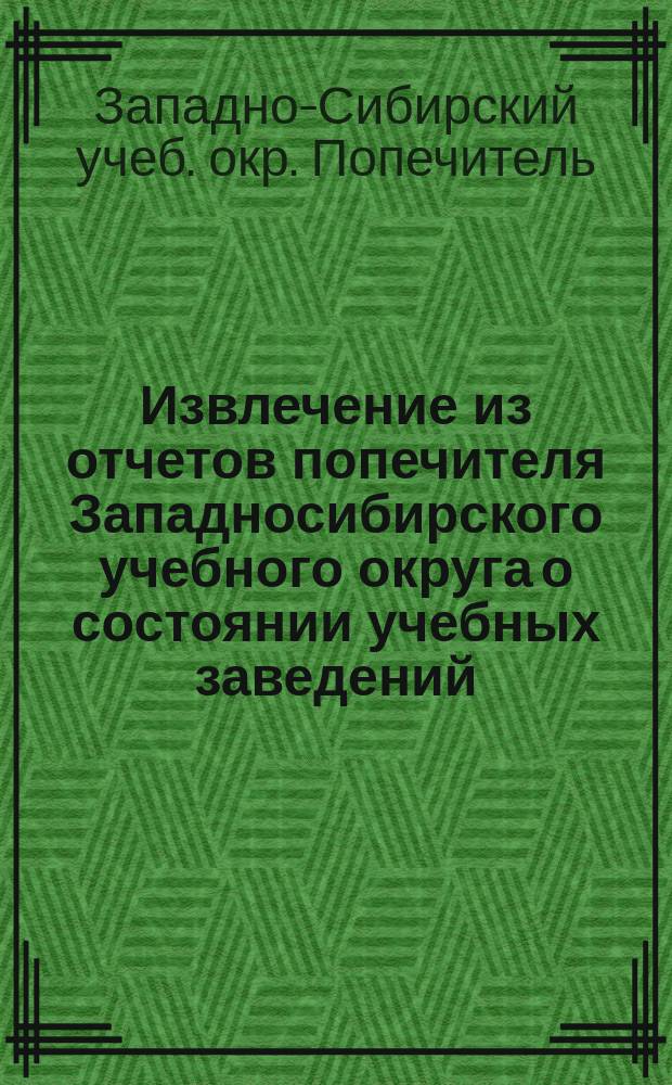 Извлечение из отчетов попечителя Западносибирского учебного округа о состоянии учебных заведений...