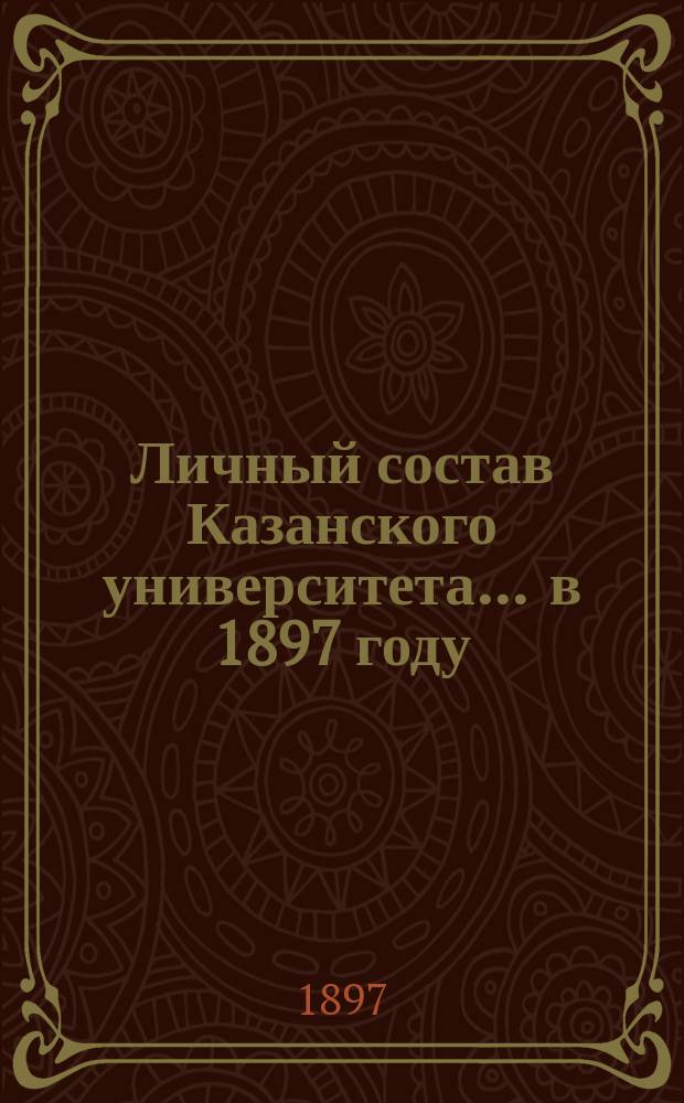 Личный состав Казанского университета... ... в 1897 году