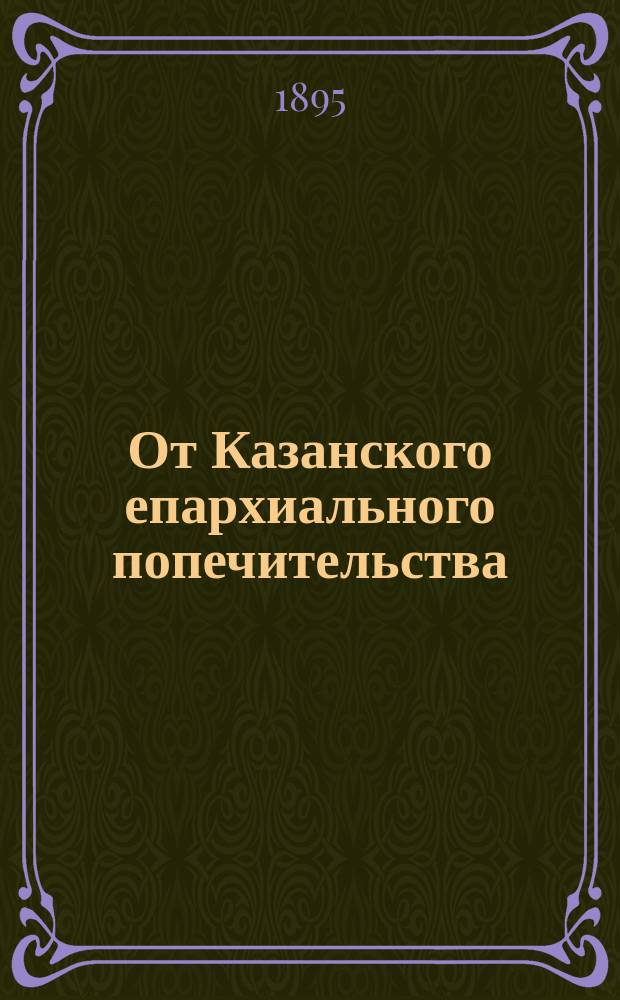 От Казанского епархиального попечительства : [Рапорт иеромонаха Нила и резолюция архиепископа Казанского и Свияжского...]. [... от 1894 г.]