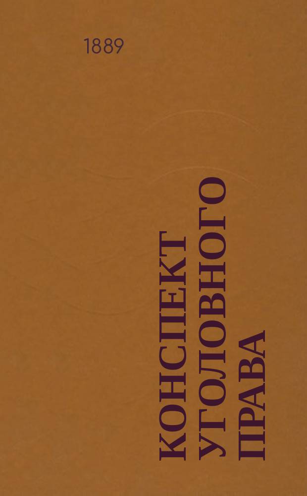 Конспект уголовного права : (Особенная часть) : Согласно прогр. для окончат. испытаний в Гос. комис., на юрид. фак. по Уложению о наказаниях, Неклюдову и Лохвицкому