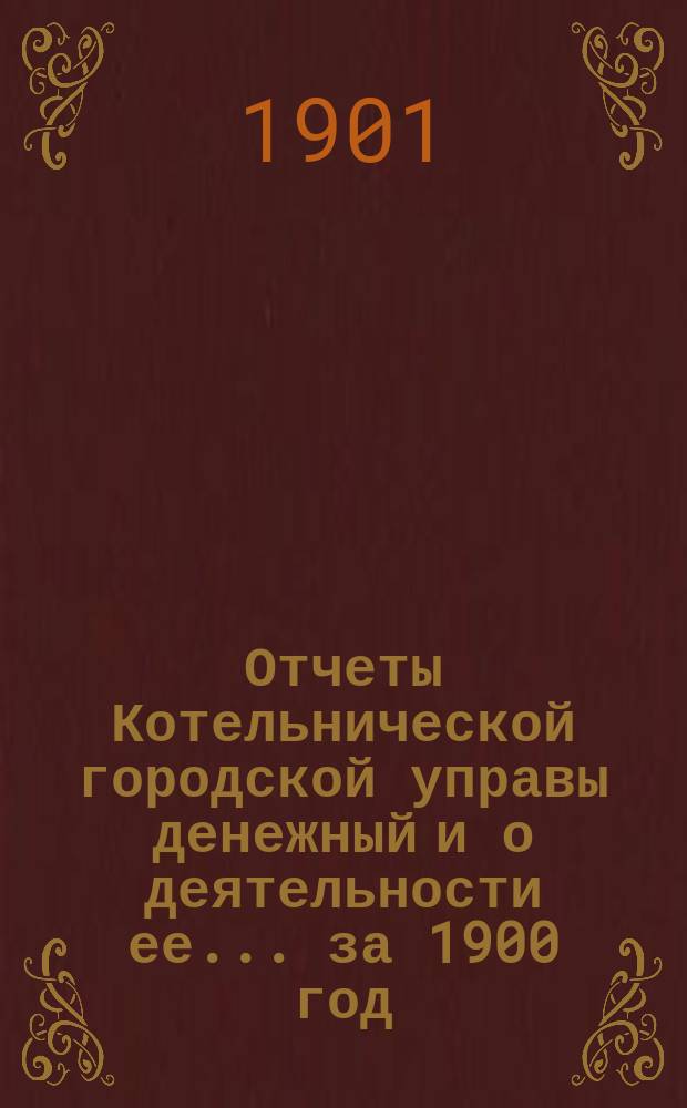 Отчеты Котельнической городской управы денежный и о деятельности ее... за 1900 год