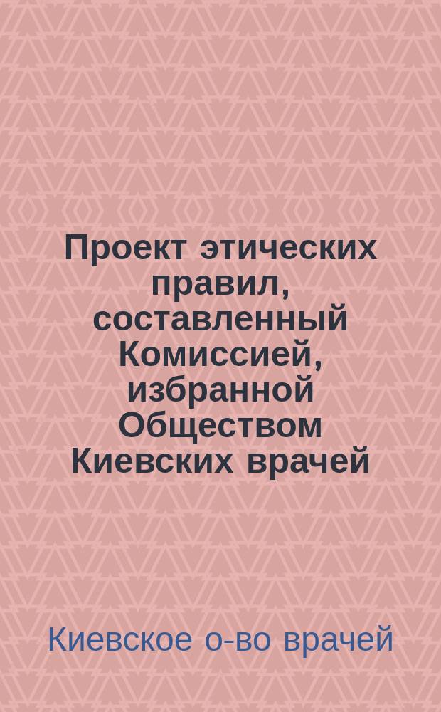 Проект этических правил, составленный Комиссией, избранной Обществом Киевских врачей