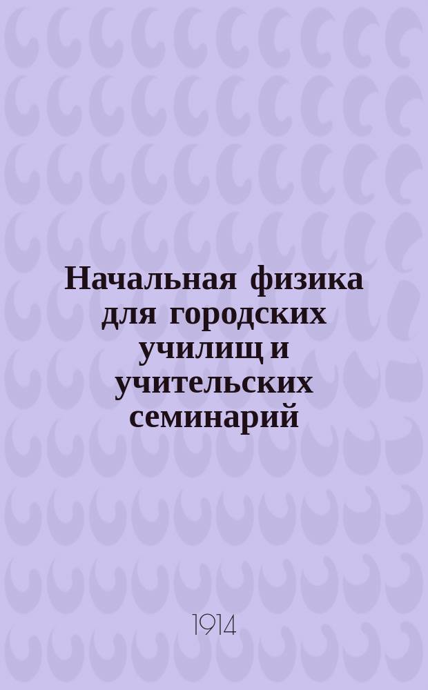 Начальная физика для городских училищ и учительских семинарий