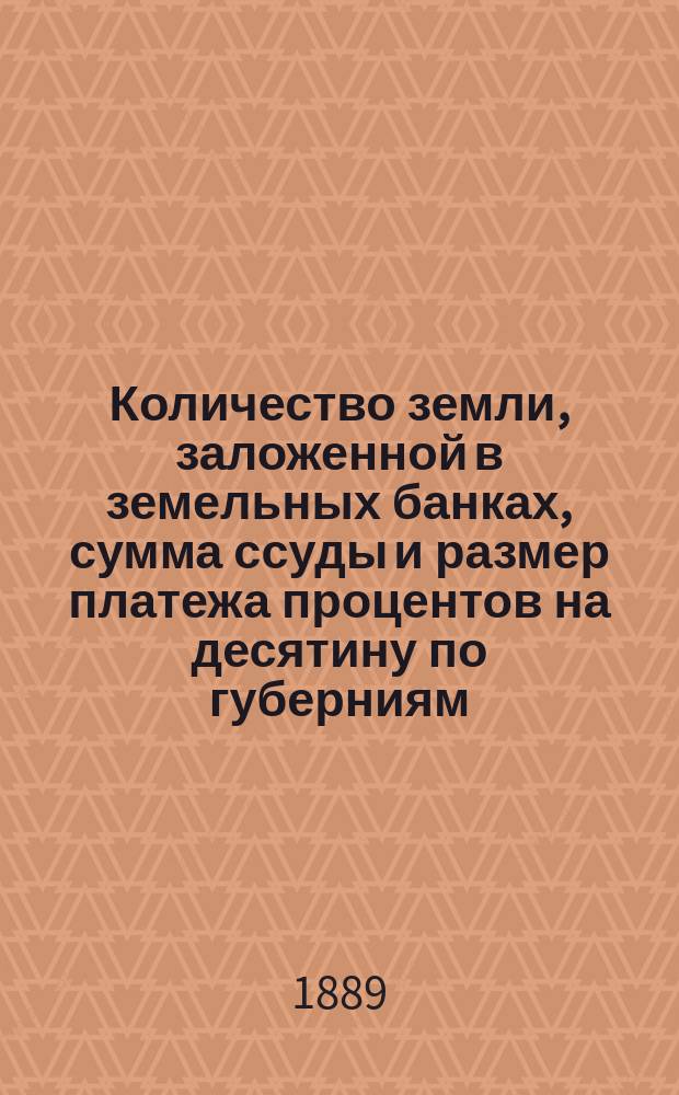 Количество земли, заложенной в земельных банках, сумма ссуды и размер платежа процентов на десятину по губерниям : Разраб. по поруч. пред.... Комис. по поводу падения цен на с.-х. произведения