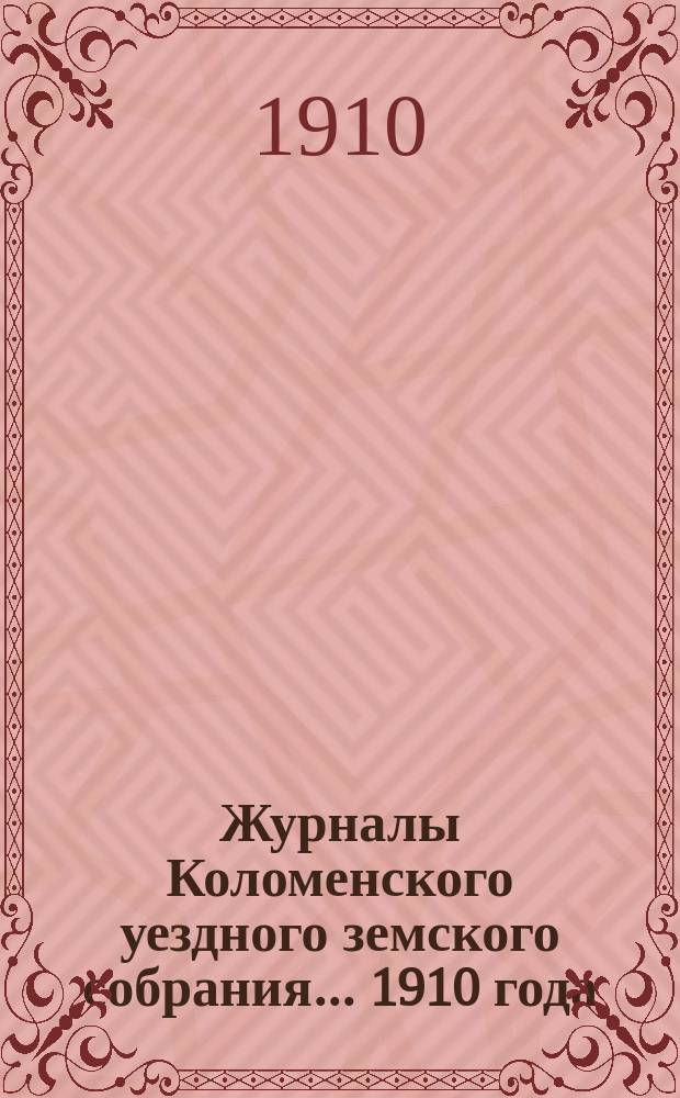 Журналы Коломенского уездного земского собрания... 1910 года