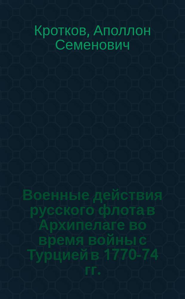 Военные действия русского флота в Архипелаге во время войны с Турцией в 1770-74 гг. : (Табл. и списки)