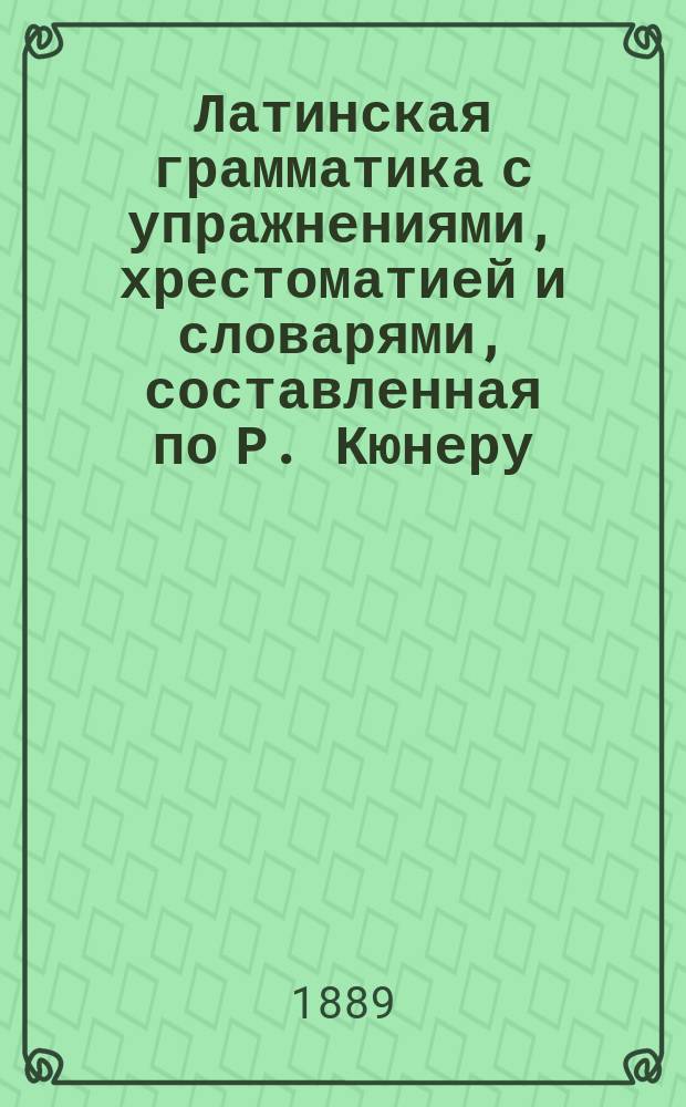 [Латинская грамматика с упражнениями, хрестоматией и словарями, составленная по Р. Кюнеру]. Курс 1. Вып. 1, Etymologia: Ключ ... пособие при изучении лат. яз. без помощи учителя / (Пер. Носова)