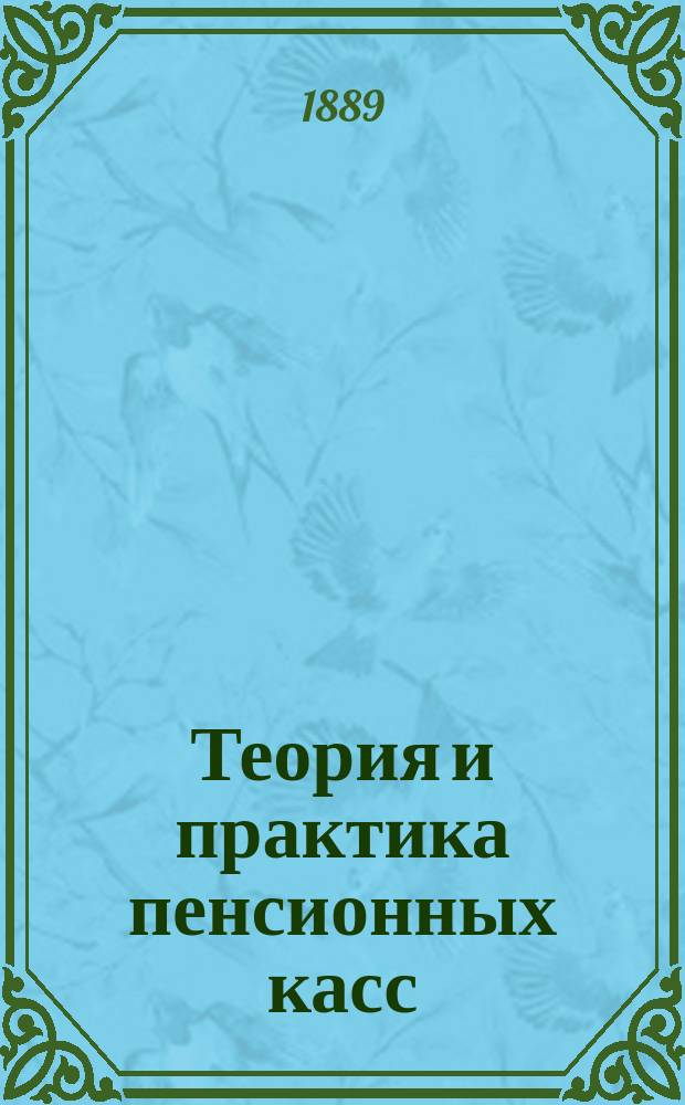 Теория и практика пенсионных касс : Сост. по поручению М-ва пут. сообщ. магистр физ.-мат. наук Б.Ф. Малешевский. Т. 1-3