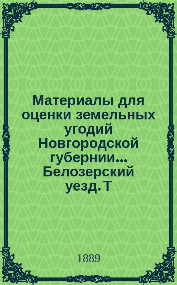 Материалы для оценки земельных угодий Новгородской губернии ... Белозерский уезд. Т. 1