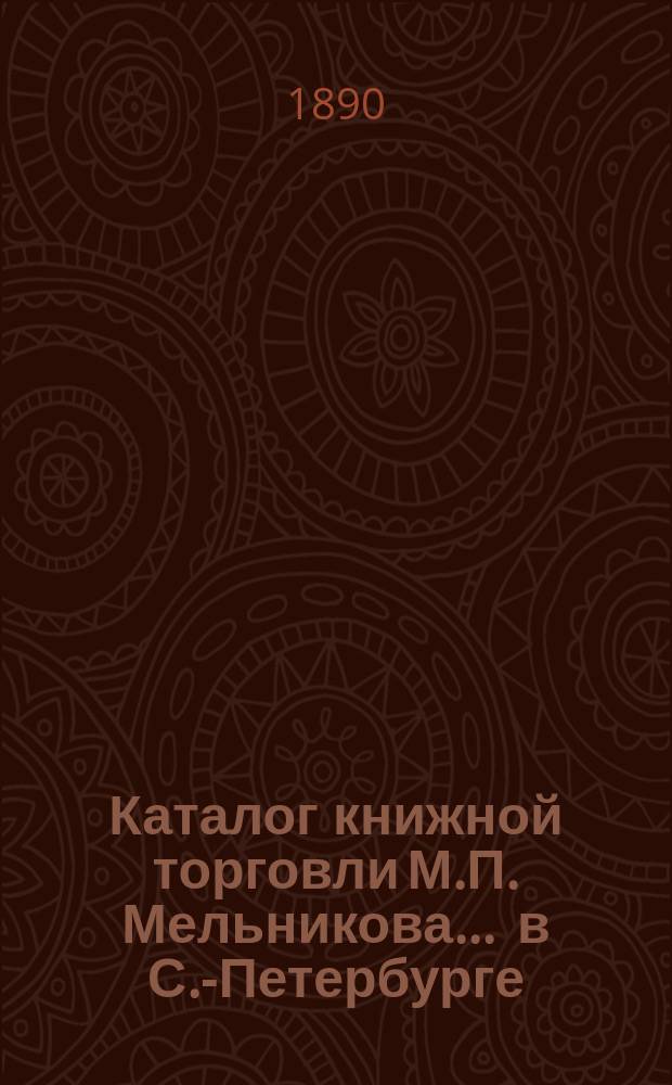 Каталог книжной торговли М.П. Мельникова ... в С.-Петербурге : [1]-. 5