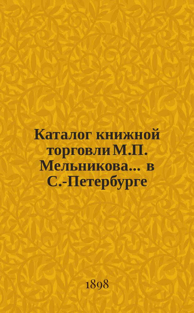Каталог книжной торговли М.П. Мельникова ... в С.-Петербурге : [1]-. № 25 : Каталог русских книг
