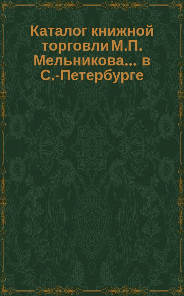 Каталог книжной торговли М.П. Мельникова ... в С.-Петербурге : [1]-. № 38 : Каталог юридических книг