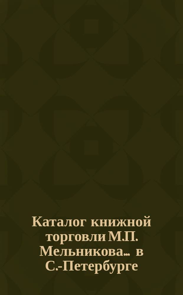 Каталог книжной торговли М.П. Мельникова ... в С.-Петербурге : [1]-. № 49 : Каталог юридических книг