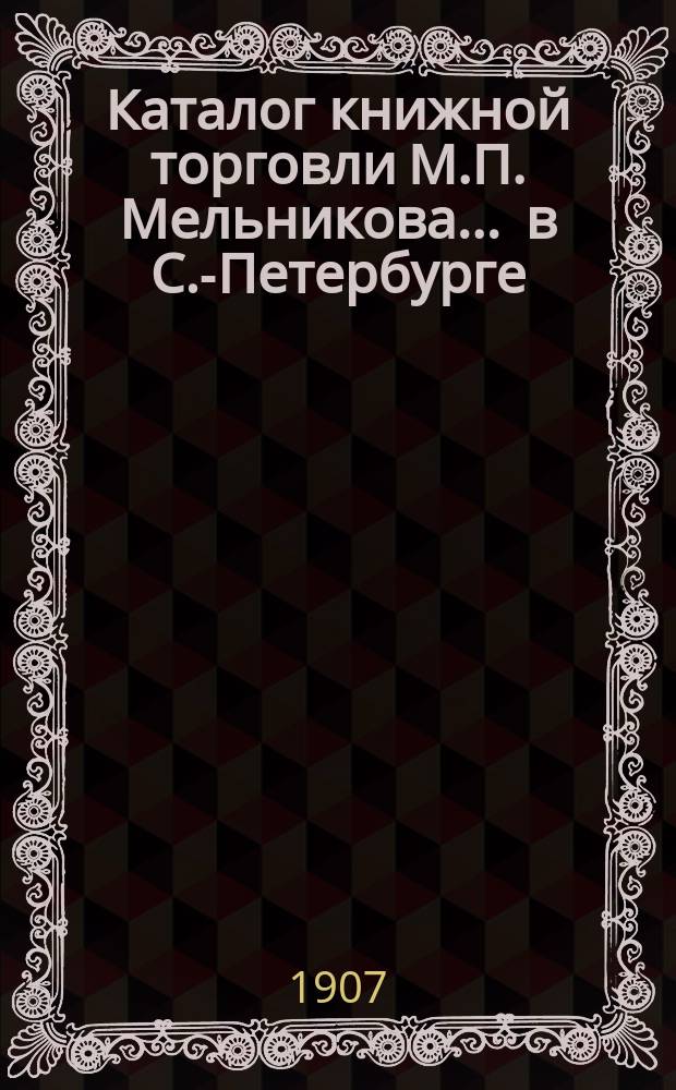 Каталог книжной торговли М.П. Мельникова ... в С.-Петербурге : [1]-. № 61 : Katalog (deutsche, englische, italienische und lateinische Bücher)