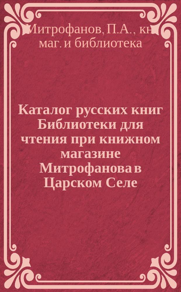 Каталог русских книг Библиотеки для чтения при книжном магазине Митрофанова в Царском Селе