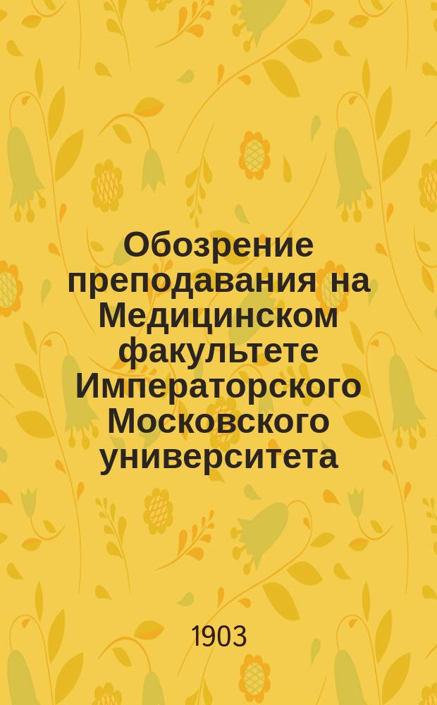Обозрение преподавания на Медицинском факультете Императорского Московского университета... в 1903-1904 учебном году