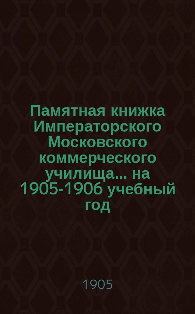 Памятная книжка Императорского Московского коммерческого училища... на 1905-1906 учебный год