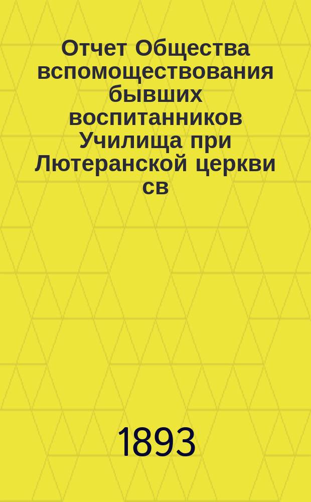 Отчет Общества вспомоществования бывших воспитанников Училища при Лютеранской церкви св. Михаила в Москве... ... за пятый 1892-1893 отчетный год