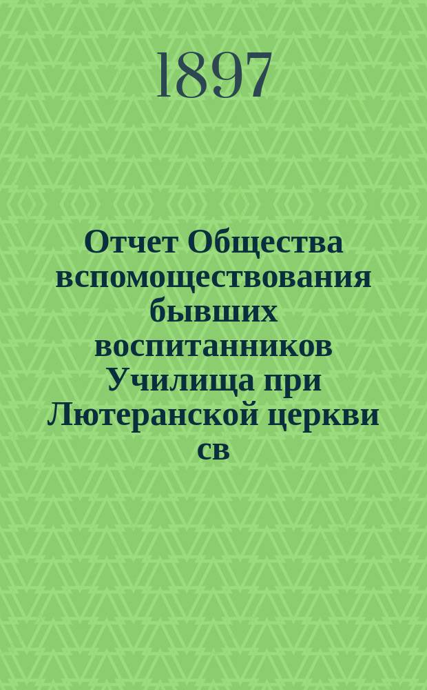 Отчет Общества вспомоществования бывших воспитанников Училища при Лютеранской церкви св. Михаила в Москве... ... за восьмой 1895-1896 отчетный год