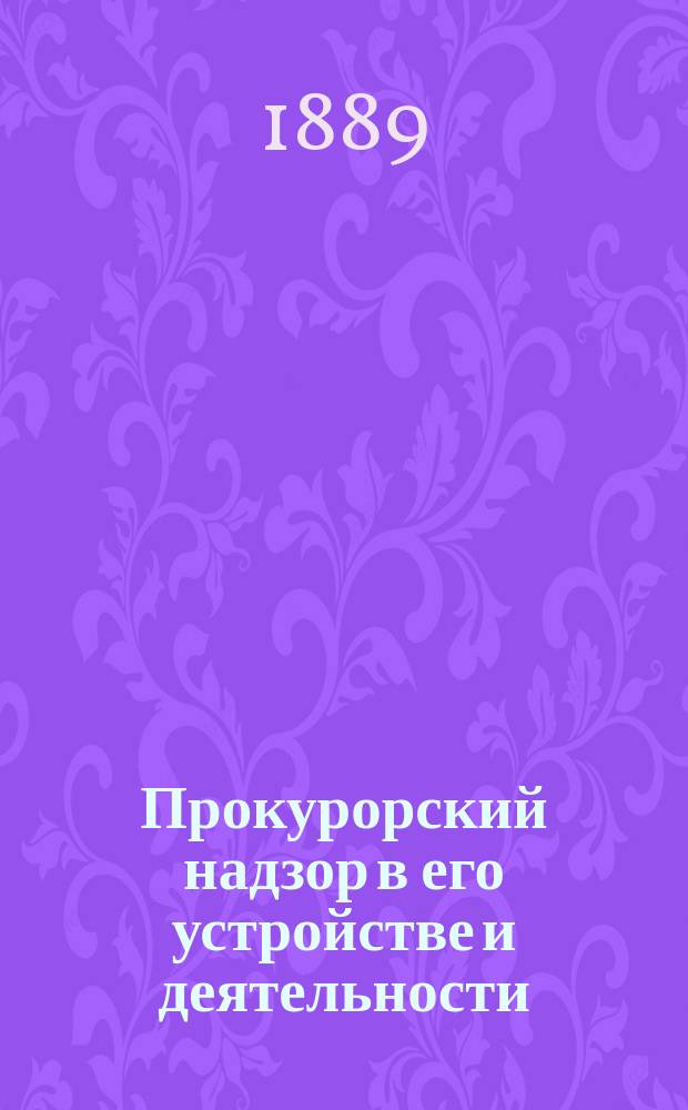 Прокурорский надзор в его устройстве и деятельности : Пособие для прокурор. службы