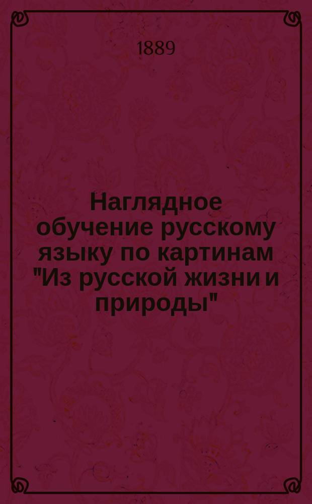Наглядное обучение русскому языку по картинам "Из русской жизни и природы" : (Изд. Н. Фену и К&deg;, Спб.) : Для употребления в уч-щах Дерпт. учеб. окр. Кн. 1-