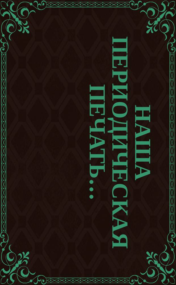 Наша периодическая печать.. : Алф. и предм. перечень поврем. изд., выходящих в России... в 1890 году