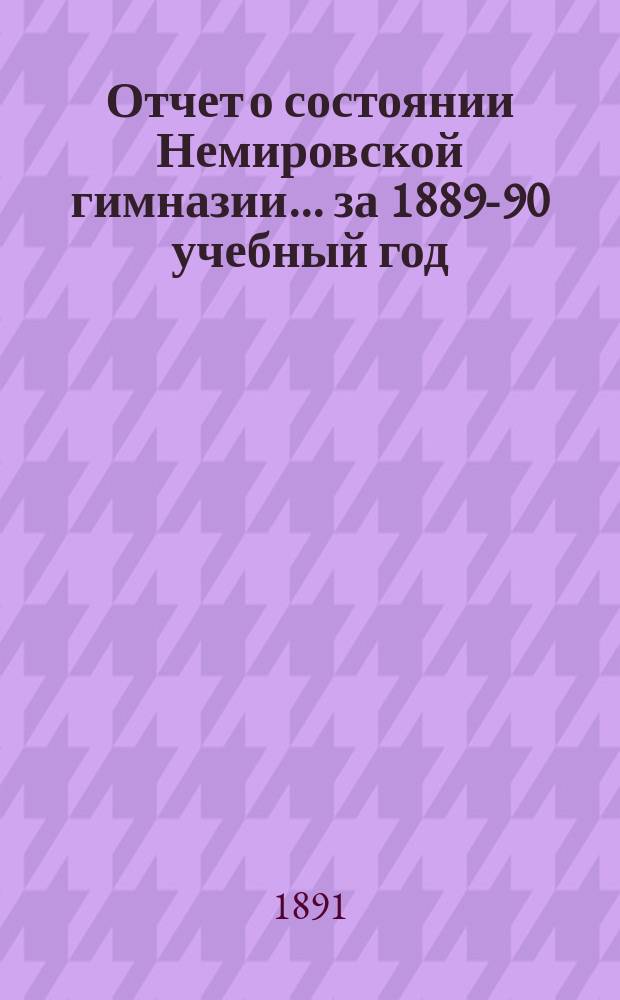 Отчет о состоянии Немировской гимназии... за 1889-90 учебный год