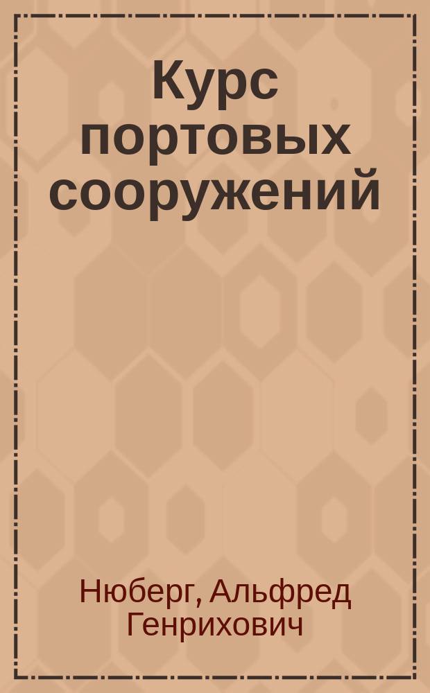 Курс портовых сооружений : Сост. по прогр. Ин-та инж. путей сообщ. имп. Александра I проф. А.Г. Нюберг : Текст. Ч. 1 и 2