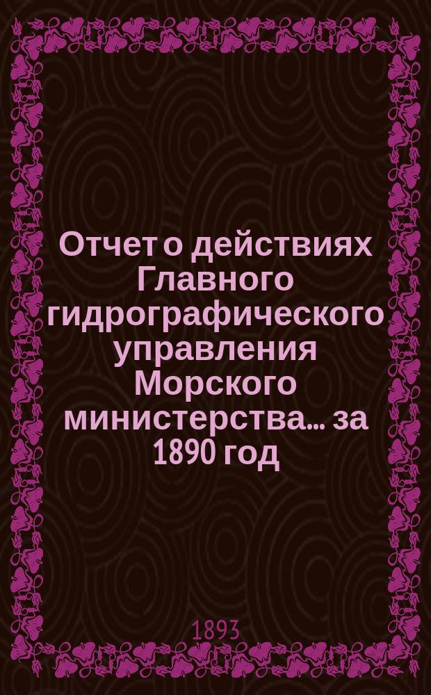 Отчет о действиях Главного гидрографического управления Морского министерства... за 1890 год