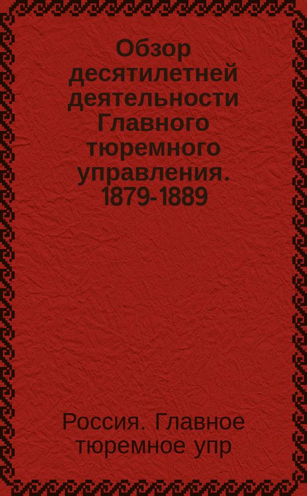 Обзор десятилетней деятельности Главного тюремного управления. 1879-1889