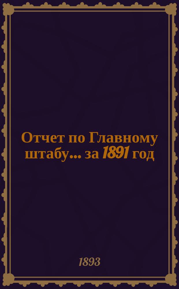Отчет по Главному штабу... ... за 1891 год