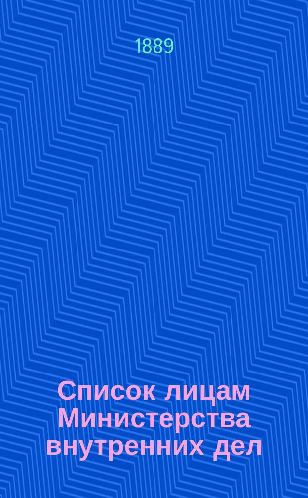 Список лицам Министерства внутренних дел : Ч. 1 : Испр. по 15 авг. 1889 г