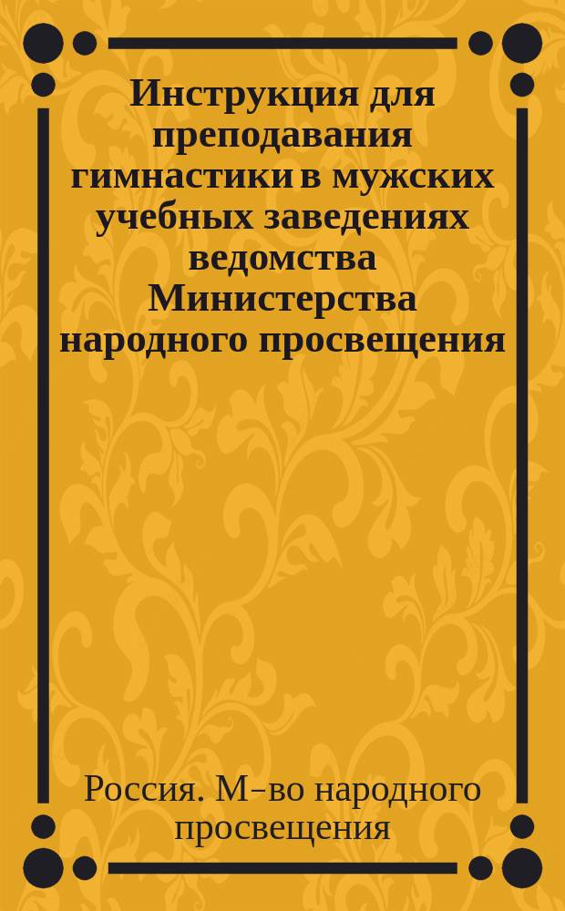 Инструкция для преподавания гимнастики в мужских учебных заведениях ведомства Министерства народного просвещения