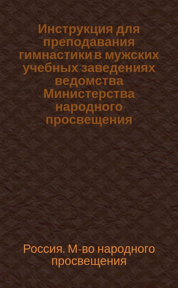 Инструкция для преподавания гимнастики в мужских учебных заведениях ведомства Министерства народного просвещения