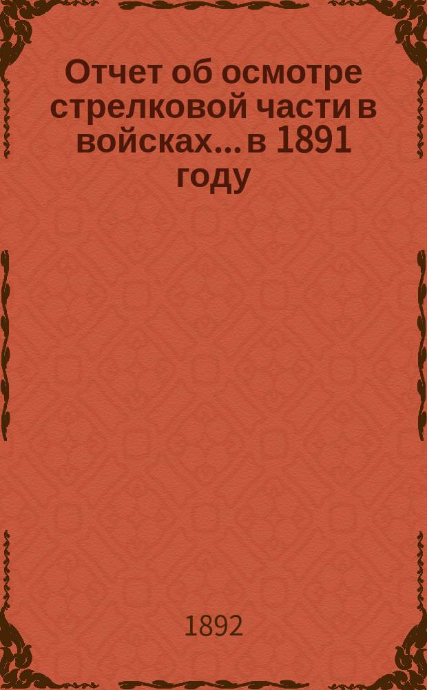 Отчет об осмотре стрелковой части в войсках... в 1891 году