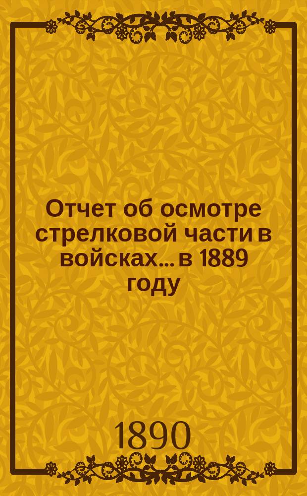 Отчет об осмотре стрелковой части в войсках... в 1889 году