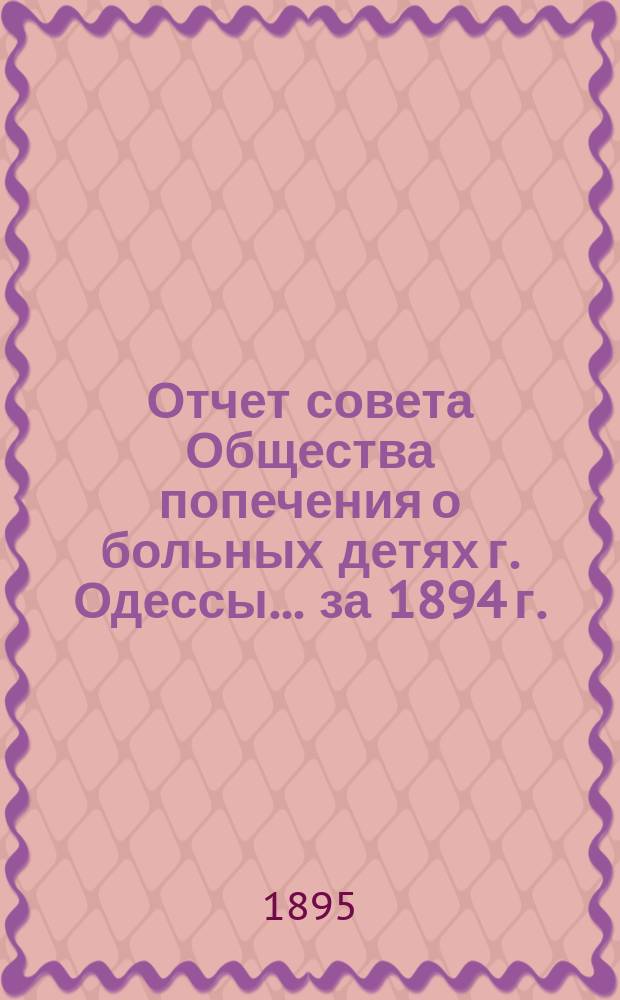Отчет совета Общества попечения о больных детях г. Одессы... ... за 1894 г.