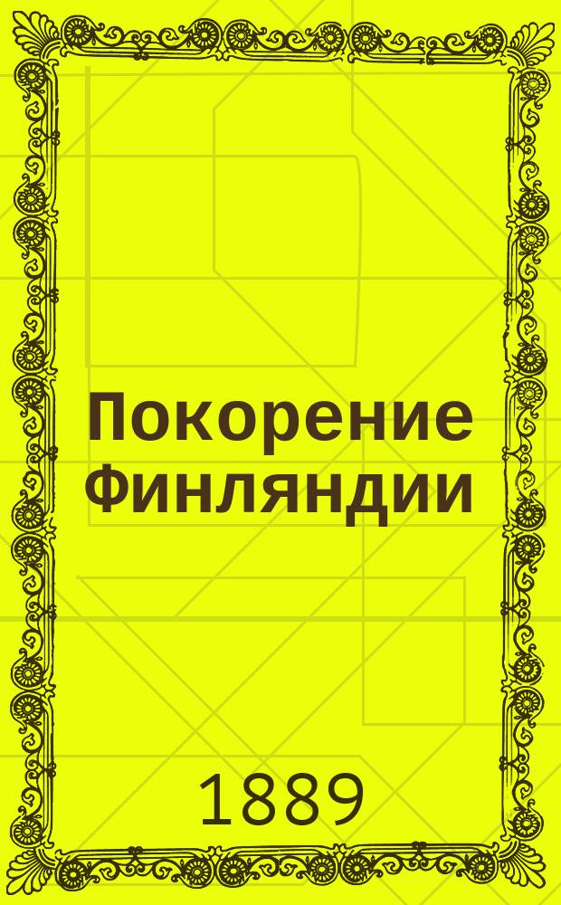Покорение Финляндии : Опыт описания по неизд. источникам [В 2 т.]. Т. 1-2. Т. 1