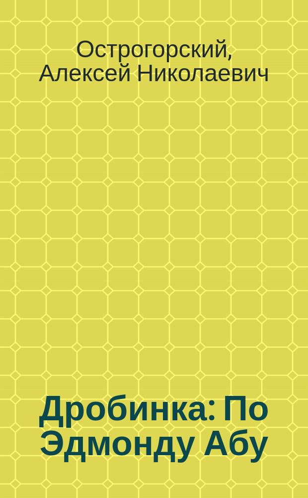 Дробинка : По Эдмонду Абу : Рассказ А.Н. Острогорского : (Из кн. "В своем кругу")