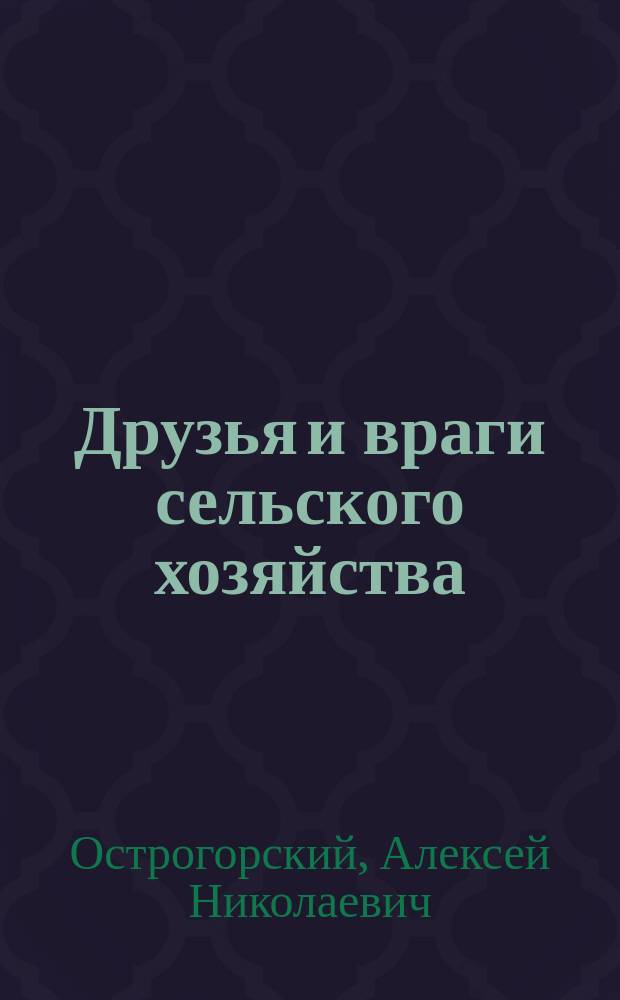Друзья и враги сельского хозяйства : Рассказ А.Н. Острогорского : (Из кн. "У рабочих людей")