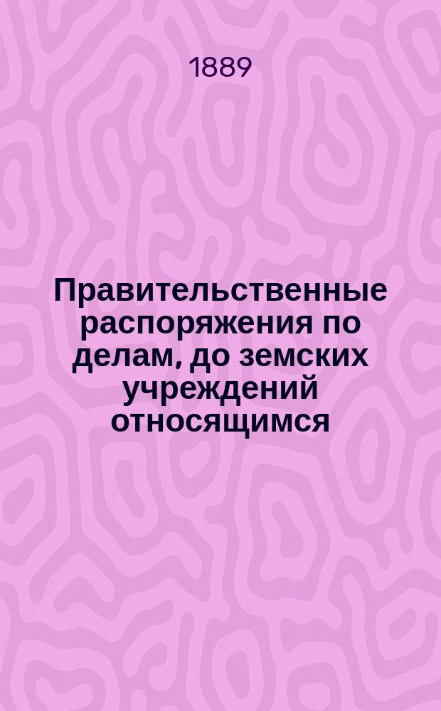 Правительственные распоряжения по делам, до земских учреждений относящимся : 1-