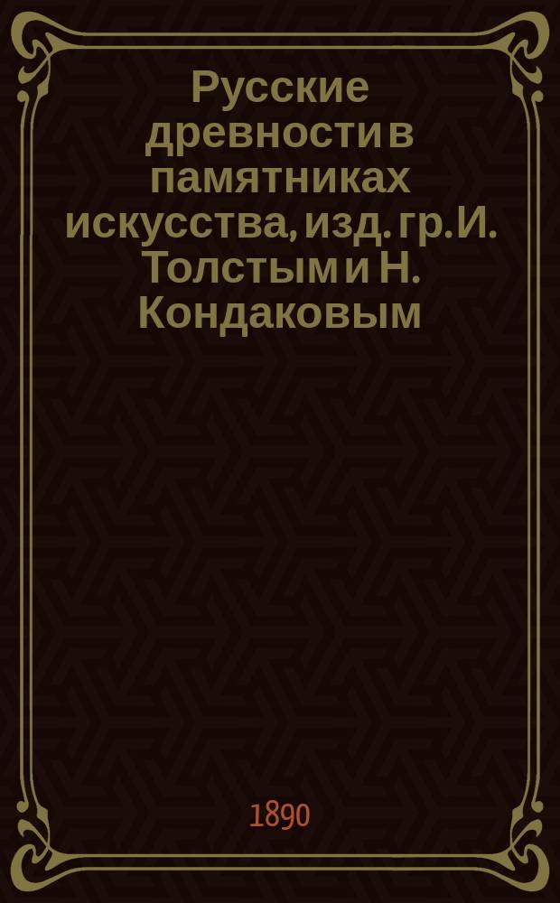 Русские древности в памятниках искусства, изд. гр. И. Толстым и Н. Кондаковым : Вып. 1. Вып. 3 : Древности времен переселения народов