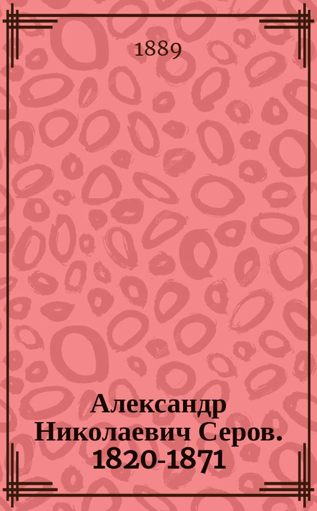 Александр Николаевич Серов. 1820-1871 : (Материалы к биографии)